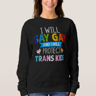 Lgbtq Pride I Will Say Gay And I Will Protect Tran Sweatshirt