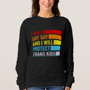 Lgbtq Pride I Will Say Gay And I Will Protect Tran Sweatshirt