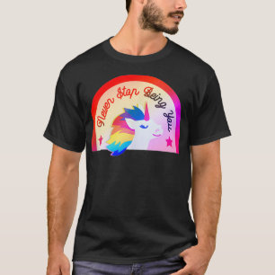 LGBTQ+ Unicorn Never stop being you T-Shirt