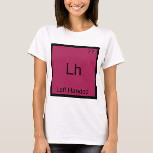 Lh - Left Handed Funny Element Chemistry Symbol T T-Shirt