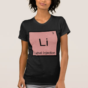 Li - Lethal Injection Funny Chemistry Element Tee