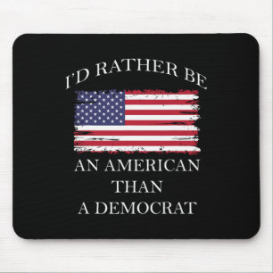 Liberal I&#';d Rather Be An American Than A Democr Mouse Pad