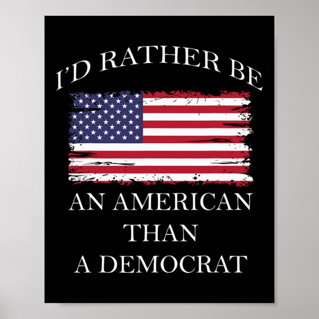 Liberal I&#';d Rather Be An American Than A Democr Poster (Front)