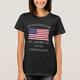 Liberal I&#';d Rather Be An American Than A Democr T-Shirt