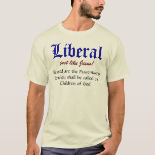 Liberal, just like Jesus!, Blessed are the Peac... T-Shirt