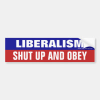 Liberalism Demands Shut Up And Obey Bumper Sticker