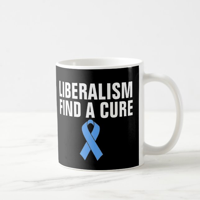 LIBERALISM FIND A CURE FUNNY COFFEE MUGS (Right)