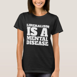 LIBERALISM IS A MENTAL DISEASE T-SHIRTS