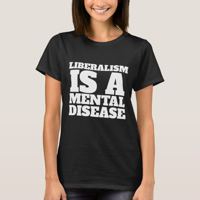 LIBERALISM IS A MENTAL DISEASE T-SHIRTS (Front)