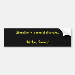 Liberalism is a mental disorder...             ... bumper sticker