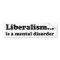 Liberalism... is a mental disorder