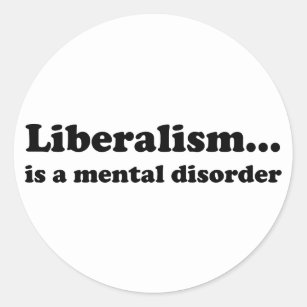 Liberalism... is a mental disorder classic round sticker