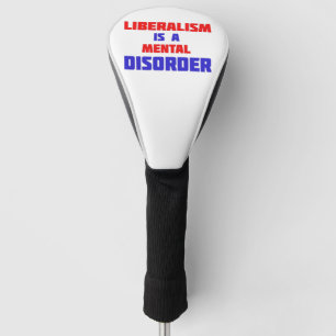 Liberalism Is A Mental Disorder Golf Head Cover