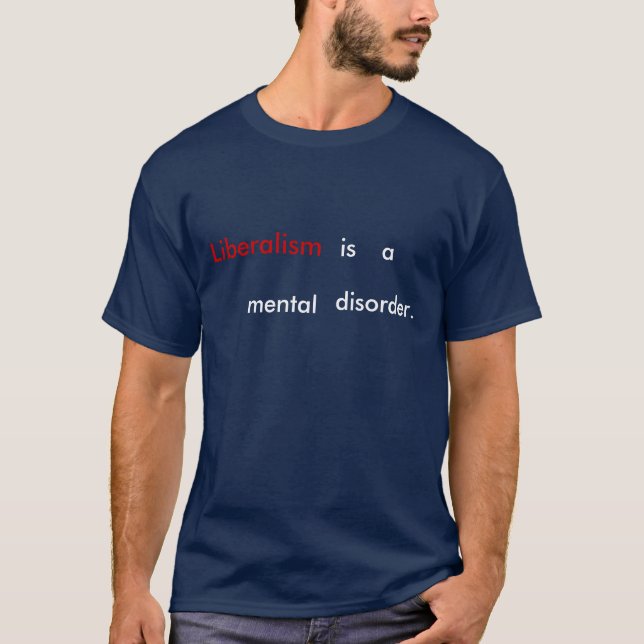 Liberalism is a mental disorder. T-Shirt (Front)