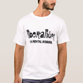 LIBERALISM is a mental disorder T-Shirt