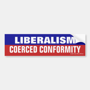 Liberalism is coerced conformity bumper sticker