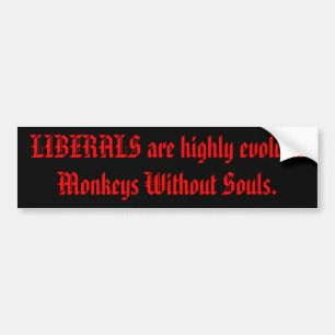 LIBERALS are highly evolved Monkeys Without Souls. Bumper Sticker