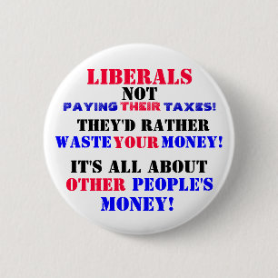 LIBERALS NOT PAYING --THEIR-- TAXES! 6 CM ROUND BADGE