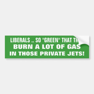 LIBERALS.. SO "GREEN THAT THEY BURN A LOT OF GAS! BUMPER STICKER