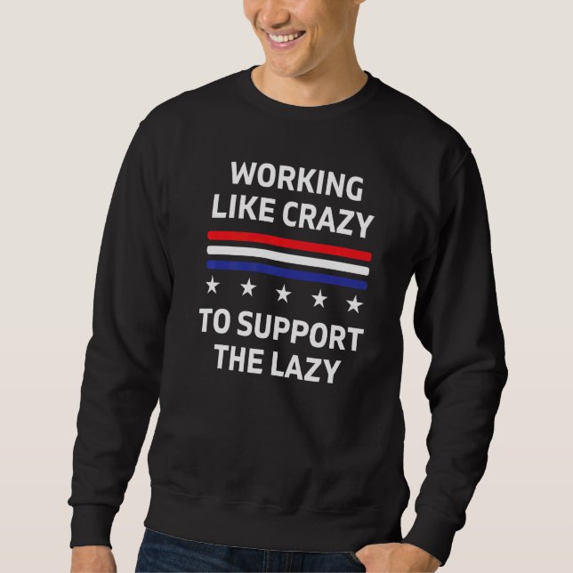 Libertarian Working Like Crazy Support The Lazy Sweatshirt (Front)