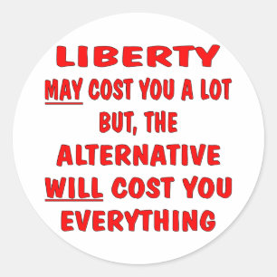 Liberty May Cost You A Lot But The Alternative Classic Round Sticker