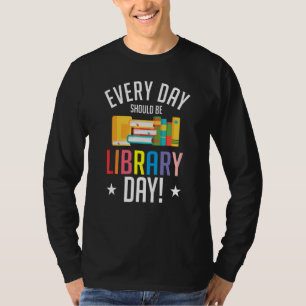 Librarian Every Day Should Be Library Day Reading T-Shirt