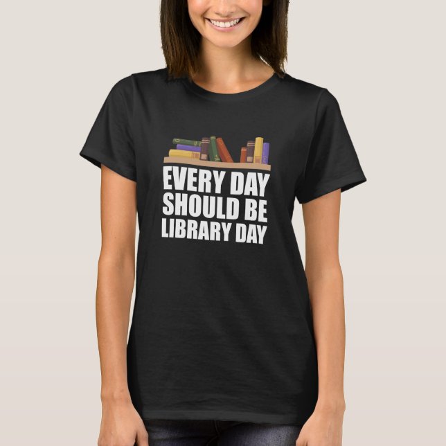 Librarian - Everyday should be library  day w T-Shirt (Front)