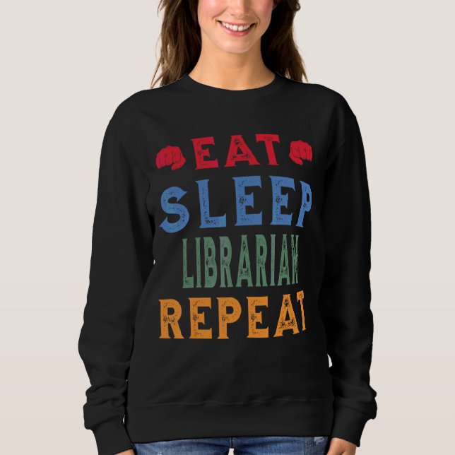 Librarian Job Hobby  Eat Sleep Repeat Sweatshirt (Front)