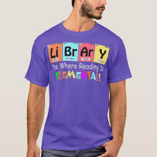LIBRARIAN  LIBRARY WHERE READING IS ELEMENTAL T-Shirt