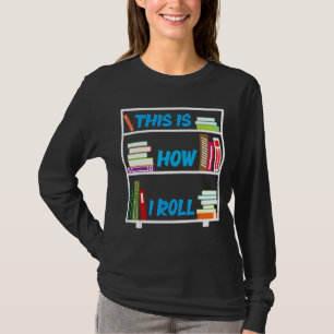 Librarian Literature  This Is How I Roll Library 1 T-Shirt
