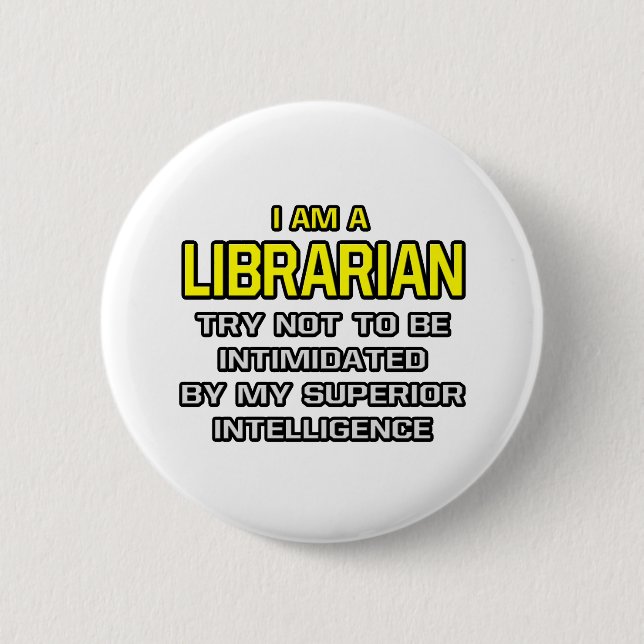 Librarian...Superior Intelligence 6 Cm Round Badge (Front)