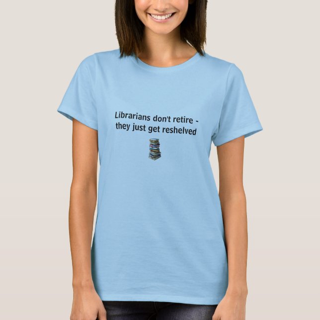 Librarians don't retire... T-Shirt (Front)
