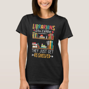 Librarians Get Re Shelved  Library Worker Retired  T-Shirt