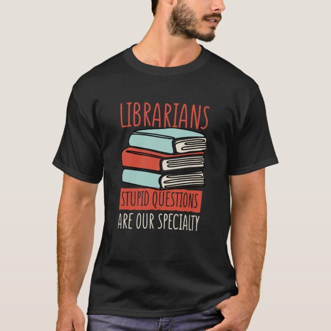 Librarians Stupid Questions Are Our Specialty Libr T-Shirt (Front)