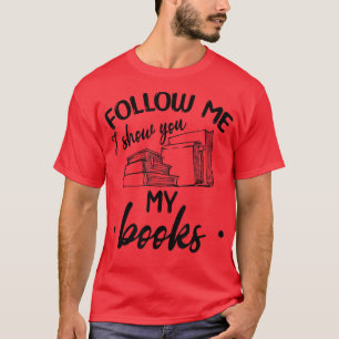Library Book Lover Read Books Follow Me I Show You T-Shirt