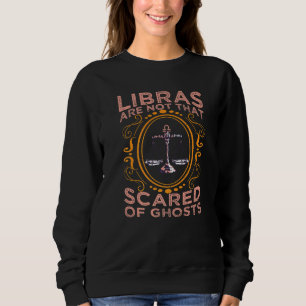 Libras Are Not That Scared Of Ghosts Zodiac Signs Sweatshirt