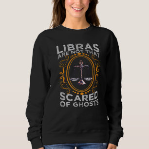 Libras Are Not That Scared Of Ghosts Zodiac Signs  Sweatshirt
