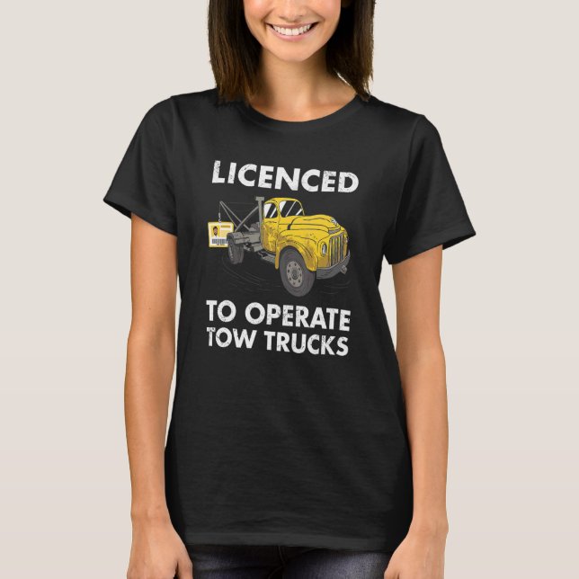 Licenced To Operate Tow Trucks Tow Truck Operator T-Shirt (Front)