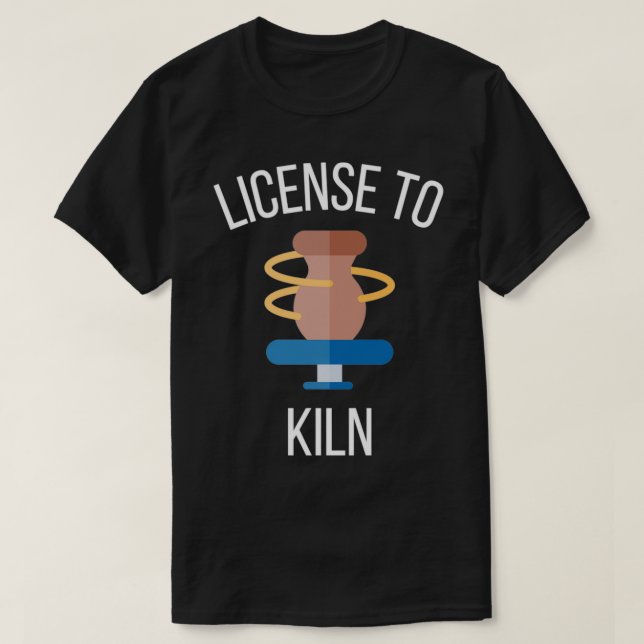 License To Kiln Pottery Ceramics Clay 3 T-Shirt (Design Front)