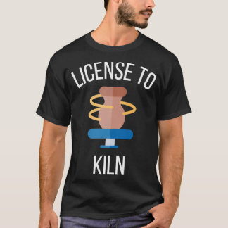 License To Kiln Pottery Ceramics Clay 3 T-Shirt
