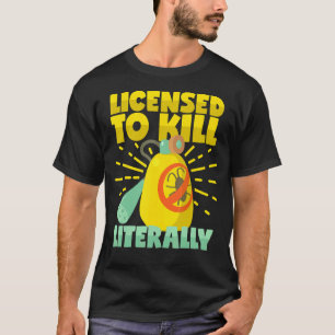 Licensed To Kill Literally Pest Control Exterminat T-Shirt
