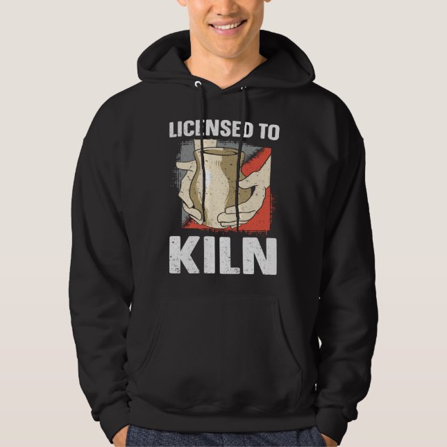 Licensed To Kiln Ceramicist Pottery Clay Kiln Pot Hoodie (Front)