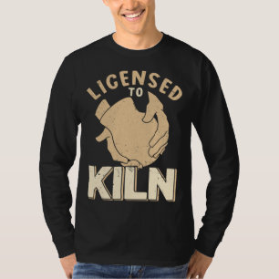 Licensed To Kiln Ceramicist Pottery Clay Kiln Pot T-Shirt