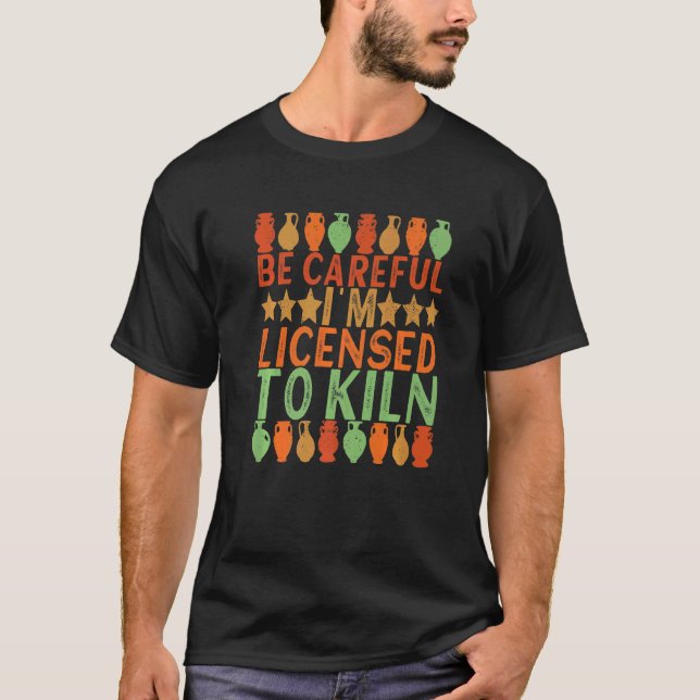 Licensed To Kiln Clay Potter Ceramic Pottery Artwo T-Shirt (Front)