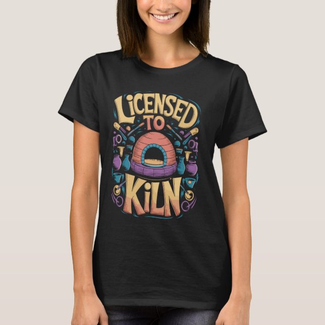 Licensed to Kiln Funny Pottery Pun T-Shirt (Front)