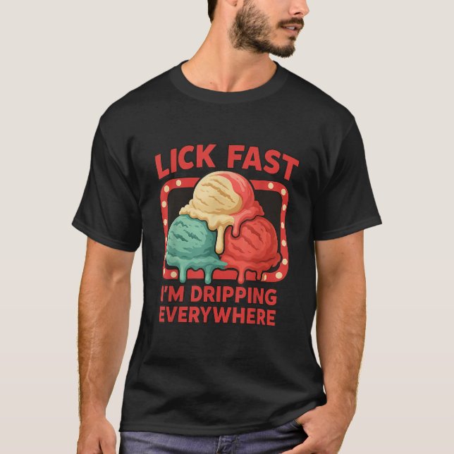 Lick Fast I m Dripping Everywhere Ice Cream Funny  T-Shirt (Front)