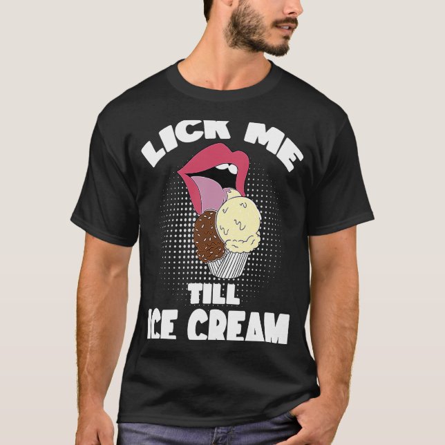 Lick Me Till Ice Cream Dirty Rude Saying T-Shirt (Front)