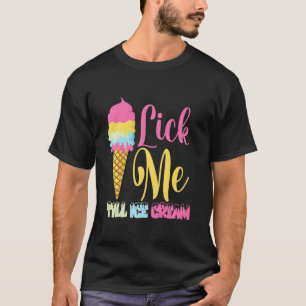 Lick Me Till Ice Cream  Ice Cream T-Shirt