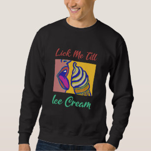 Lick Me Till Ice Cream Sweatshirt