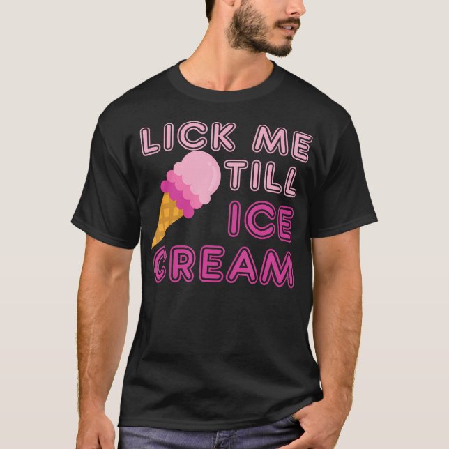 Lick Me Till Ice Cream T Shirt - Funny Adult Humou (Front)